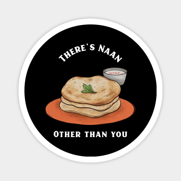 There's Naan Other than you Magnet by Horisondesignz